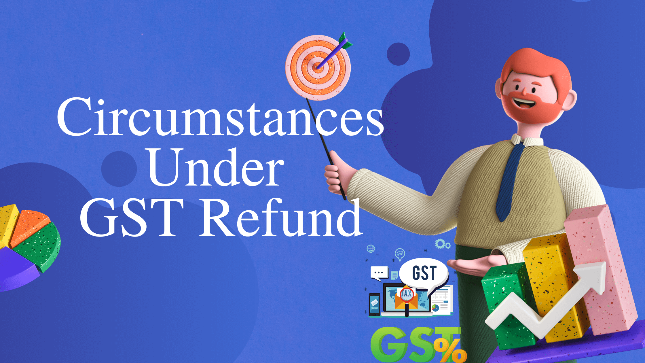 Circumstances Under GST Refund - Conditions And Procedure